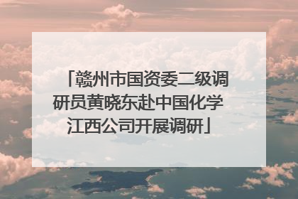 赣州市国资委二级调研员黄晓东赴中国化学江西公司开展调研