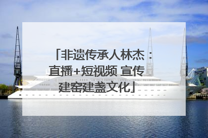 非遗传承人林杰：直播+短视频 宣传建窑建盏文化