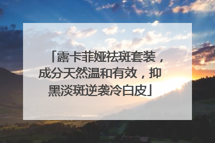 露卡菲娅祛斑套装，成分天然温和有效，抑黑淡斑逆袭冷白皮