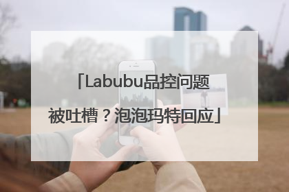 Labubu品控问题被吐槽？泡泡玛特回应